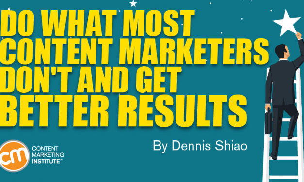 Do What Most Content Marketers Don’t and Get Better Results