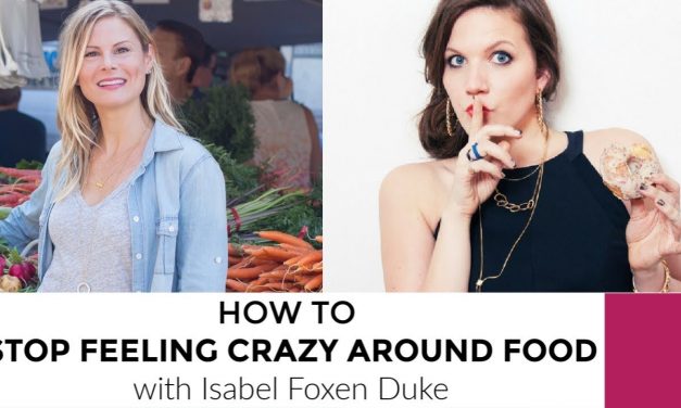 How To Stop Feeling Crazy Around Food + Weight with Isabel Foxen Duke