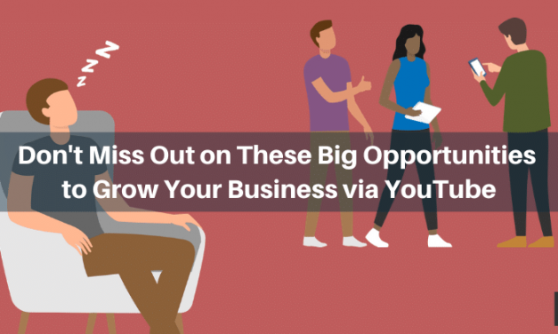 Don’t Miss Out on These Big Opportunities to Grow Your Business via YouTube