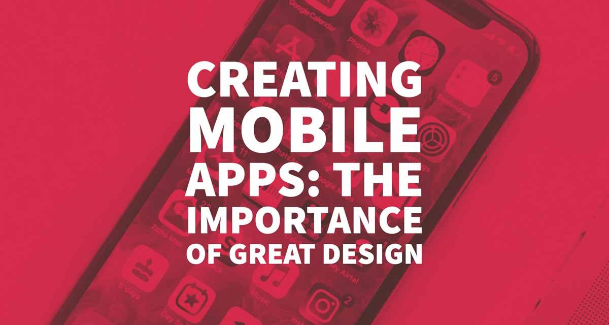 Creating Mobile Apps: The Importance of Great Design