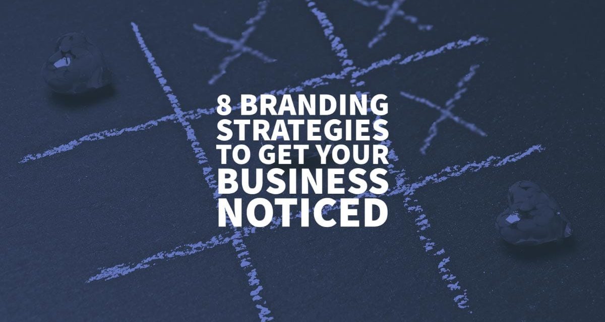 8 Branding Strategies to Get Your Business Noticed