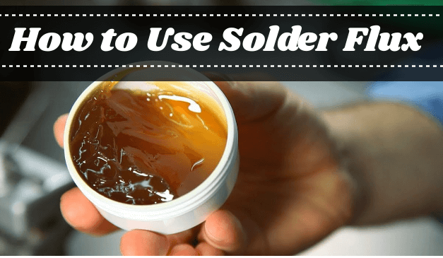 How to Use Solder Flux – Ultimate Guide