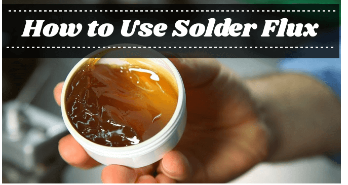 How to Use Solder Flux – Ultimate Guide