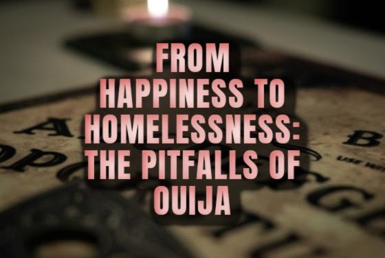 From Happiness to Homelessness: The Pitfalls of Ouija