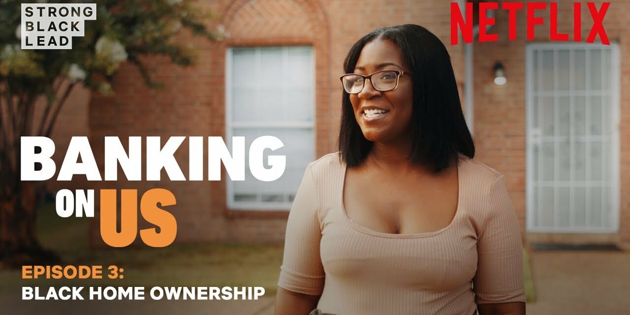 BANKING ON US: EP 3 – Exploring The Truth Of Black Home Ownership