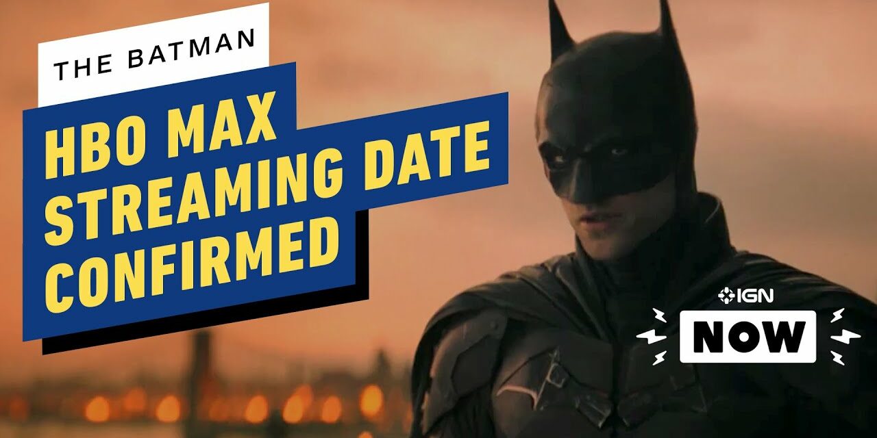 The Batman: HBO Max Streaming Date Confirmed – IGN Now
