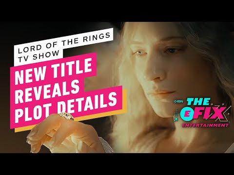 Amazon’s Lord of the Rings TV Show Finally Has a Title – IGN The Fix: Entertainment