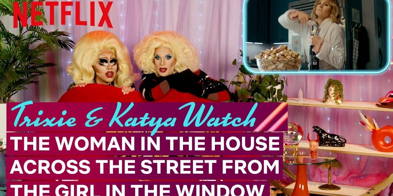 Trixie Mattel & Katya React to The Woman in the House Across the Street From the Girl in the Window