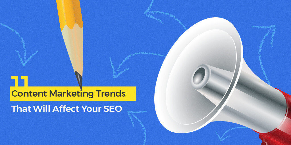 11 Content Marketing Trends That Will Affect Your SEO